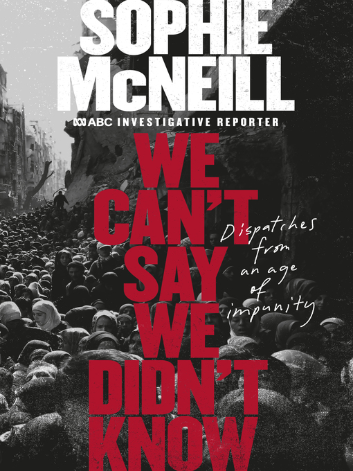 Title details for We Can't Say We Didn't Know by Sophie McNeill - Available